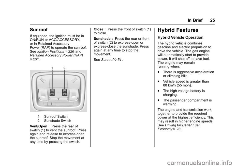 CHEVROLET MALIBU 2016 8.G Owners Manual Chevrolet Malibu Owner Manual (GMNA-Localizing-U.S./Canada/Mexico-
9087641) - 2016 - crc - 9/3/15
In Brief 25
Sunroof
If equipped, the ignition must be in
ON/RUN or ACC/ACCESSORY,
or in Retained Acces