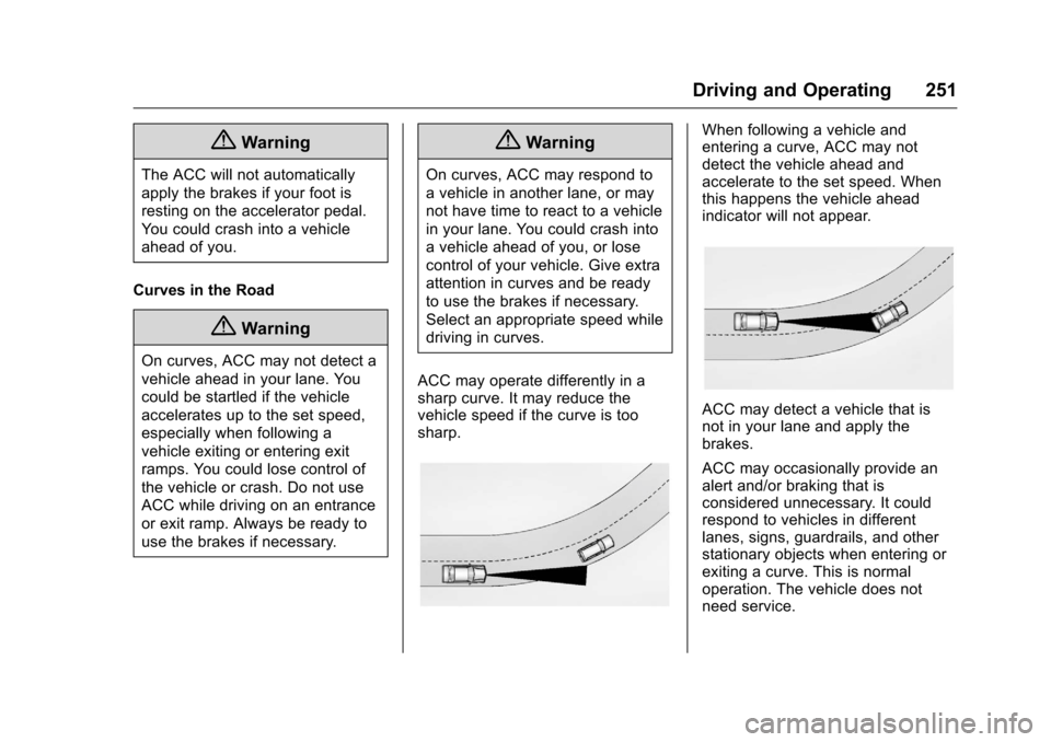 CHEVROLET MALIBU 2016 8.G Owners Manual Chevrolet Malibu Owner Manual (GMNA-Localizing-U.S./Canada/Mexico-
9087641) - 2016 - crc - 9/3/15
Driving and Operating 251
{Warning
The ACC will not automatically
apply the brakes if your foot is
res