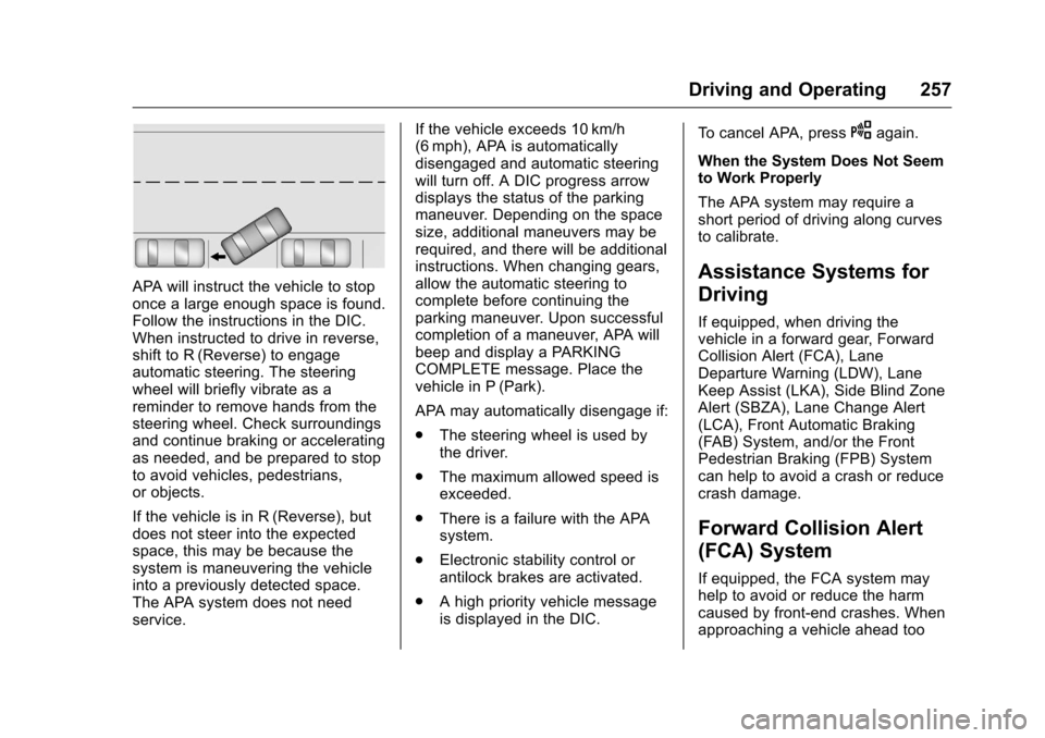 CHEVROLET MALIBU 2016 8.G Owners Manual Chevrolet Malibu Owner Manual (GMNA-Localizing-U.S./Canada/Mexico-
9087641) - 2016 - crc - 9/3/15
Driving and Operating 257
APA will instruct the vehicle to stop
once a large enough space is found.
Fo