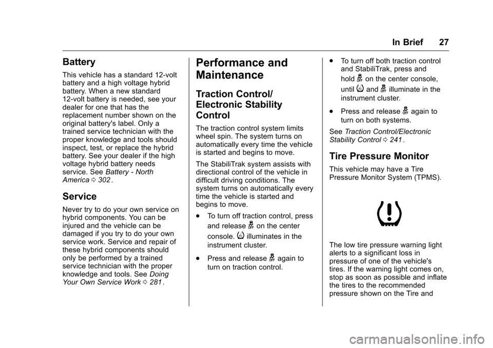 CHEVROLET MALIBU 2016 8.G Owners Manual Chevrolet Malibu Owner Manual (GMNA-Localizing-U.S./Canada/Mexico-
9087641) - 2016 - crc - 9/3/15
In Brief 27
Battery
This vehicle has a standard 12-volt
battery and a high voltage hybrid
battery. Whe