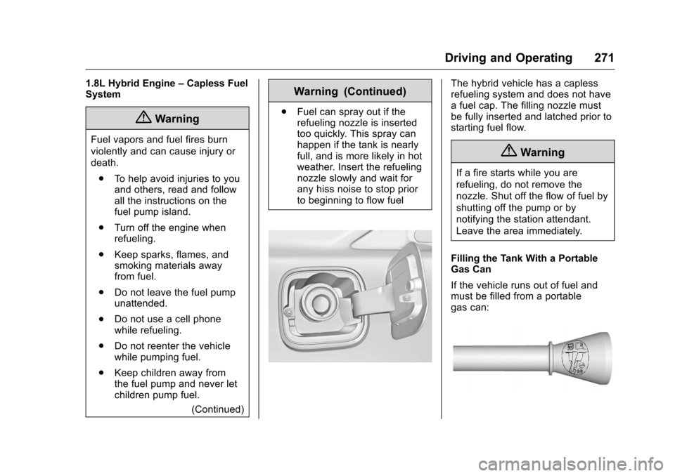 CHEVROLET MALIBU 2016 8.G Service Manual Chevrolet Malibu Owner Manual (GMNA-Localizing-U.S./Canada/Mexico-
9087641) - 2016 - crc - 9/3/15
Driving and Operating 271
1.8L Hybrid Engine–Capless Fuel
System
{Warning
Fuel vapors and fuel fires