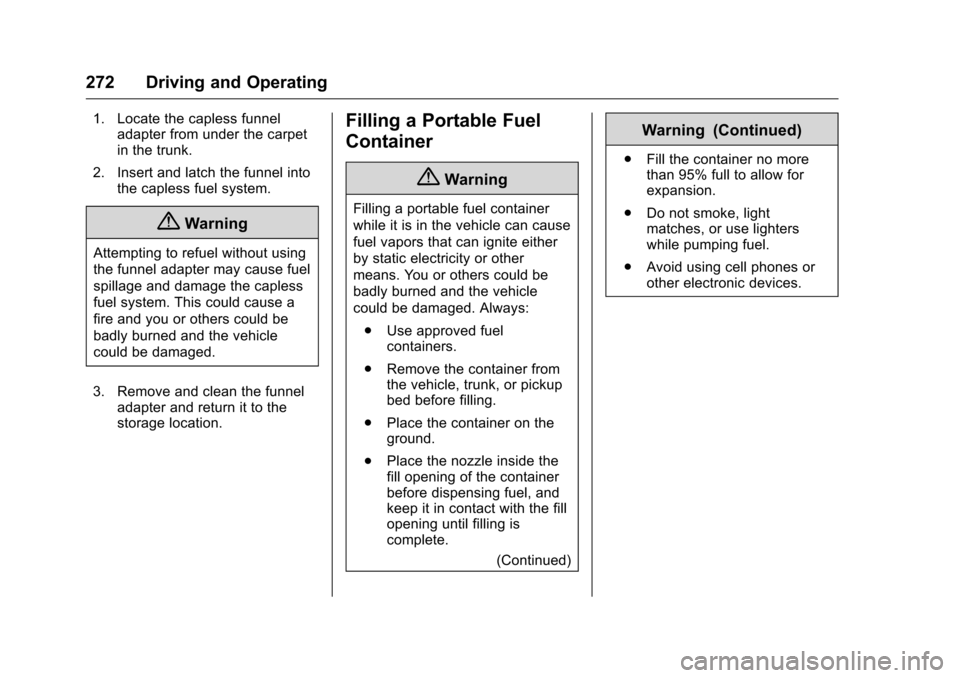 CHEVROLET MALIBU 2016 8.G Service Manual Chevrolet Malibu Owner Manual (GMNA-Localizing-U.S./Canada/Mexico-
9087641) - 2016 - crc - 9/3/15
272 Driving and Operating
1. Locate the capless funneladapter from under the carpet
in the trunk.
2. I