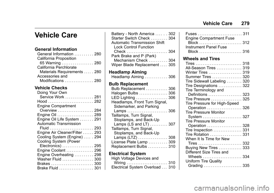 CHEVROLET MALIBU 2016 8.G Owners Manual Chevrolet Malibu Owner Manual (GMNA-Localizing-U.S./Canada/Mexico-
9087641) - 2016 - crc - 9/3/15
Vehicle Care 279
Vehicle Care
General Information
General Information . . . . . . . . . . 280
Californ CHEVROLET MALIBU 2016 8.G Owners Manual Chevrolet Malibu Owner Manual (GMNA-Localizing-U.S./Canada/Mexico-
9087641) - 2016 - crc - 9/3/15
Vehicle Care 279
Vehicle Care
General Information
General Information . . . . . . . . . . 280
Californ