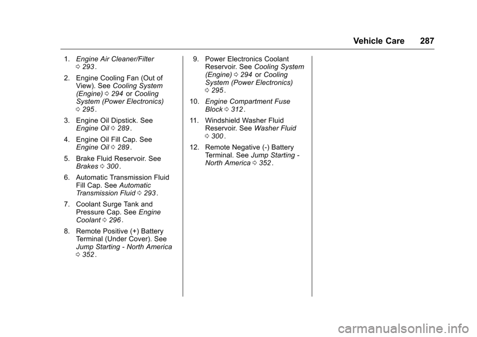 CHEVROLET MALIBU 2016 8.G Owners Manual Chevrolet Malibu Owner Manual (GMNA-Localizing-U.S./Canada/Mexico-
9087641) - 2016 - crc - 9/3/15
Vehicle Care 287
1.Engine Air Cleaner/Filter
0293ii.
2. Engine Cooling Fan (Out of View). See Cooling 