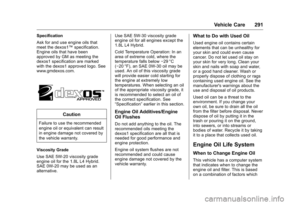 CHEVROLET MALIBU 2016 8.G Owners Manual Chevrolet Malibu Owner Manual (GMNA-Localizing-U.S./Canada/Mexico-
9087641) - 2016 - crc - 9/3/15
Vehicle Care 291
Specification
Ask for and use engine oils that
meet the dexos1™specification.
Engin