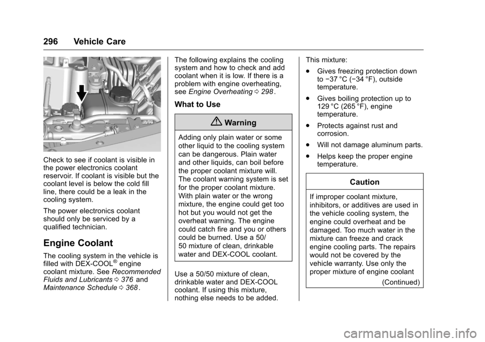 CHEVROLET MALIBU 2016 8.G Owners Manual Chevrolet Malibu Owner Manual (GMNA-Localizing-U.S./Canada/Mexico-
9087641) - 2016 - crc - 9/3/15
296 Vehicle Care
Check to see if coolant is visible in
the power electronics coolant
reservoir. If coo