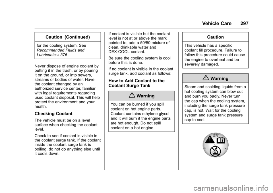 CHEVROLET MALIBU 2016 8.G Owners Manual Chevrolet Malibu Owner Manual (GMNA-Localizing-U.S./Canada/Mexico-
9087641) - 2016 - crc - 9/3/15
Vehicle Care 297
Caution (Continued)
for the cooling system. See
Recommended Fluids and
Lubricants0376