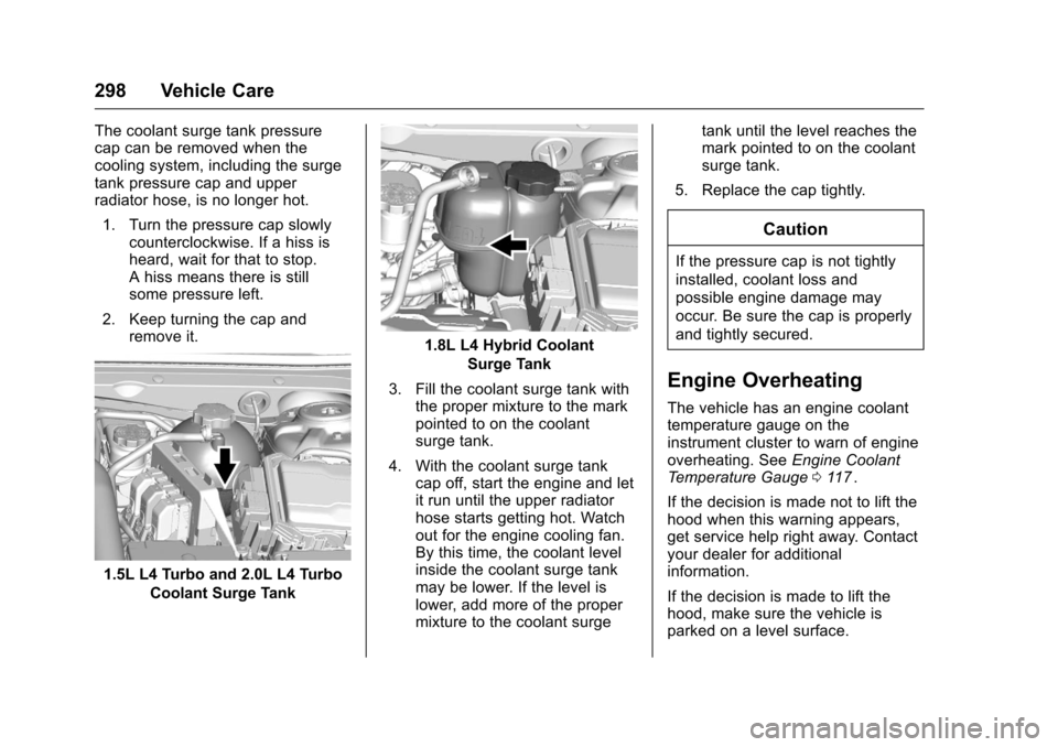 CHEVROLET MALIBU 2016 8.G Owners Manual Chevrolet Malibu Owner Manual (GMNA-Localizing-U.S./Canada/Mexico-
9087641) - 2016 - crc - 9/3/15
298 Vehicle Care
The coolant surge tank pressure
cap can be removed when the
cooling system, including
