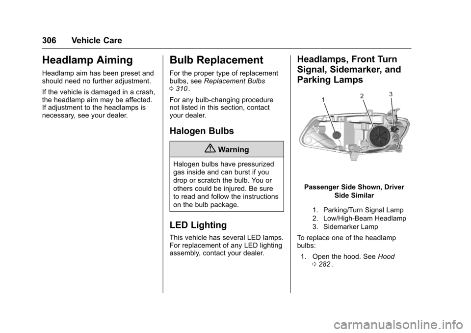 CHEVROLET MALIBU 2016 8.G Owners Manual Chevrolet Malibu Owner Manual (GMNA-Localizing-U.S./Canada/Mexico-
9087641) - 2016 - crc - 9/3/15
306 Vehicle Care
Headlamp Aiming
Headlamp aim has been preset and
should need no further adjustment.
I CHEVROLET MALIBU 2016 8.G Owners Manual Chevrolet Malibu Owner Manual (GMNA-Localizing-U.S./Canada/Mexico-
9087641) - 2016 - crc - 9/3/15
306 Vehicle Care
Headlamp Aiming
Headlamp aim has been preset and
should need no further adjustment.
I