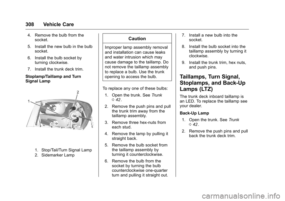 CHEVROLET MALIBU 2016 8.G Owners Manual Chevrolet Malibu Owner Manual (GMNA-Localizing-U.S./Canada/Mexico-
9087641) - 2016 - crc - 9/3/15
308 Vehicle Care
4. Remove the bulb from thesocket.
5. Install the new bulb in the bulb socket.
6. Ins CHEVROLET MALIBU 2016 8.G Owners Manual Chevrolet Malibu Owner Manual (GMNA-Localizing-U.S./Canada/Mexico-
9087641) - 2016 - crc - 9/3/15
308 Vehicle Care
4. Remove the bulb from thesocket.
5. Install the new bulb in the bulb socket.
6. Ins