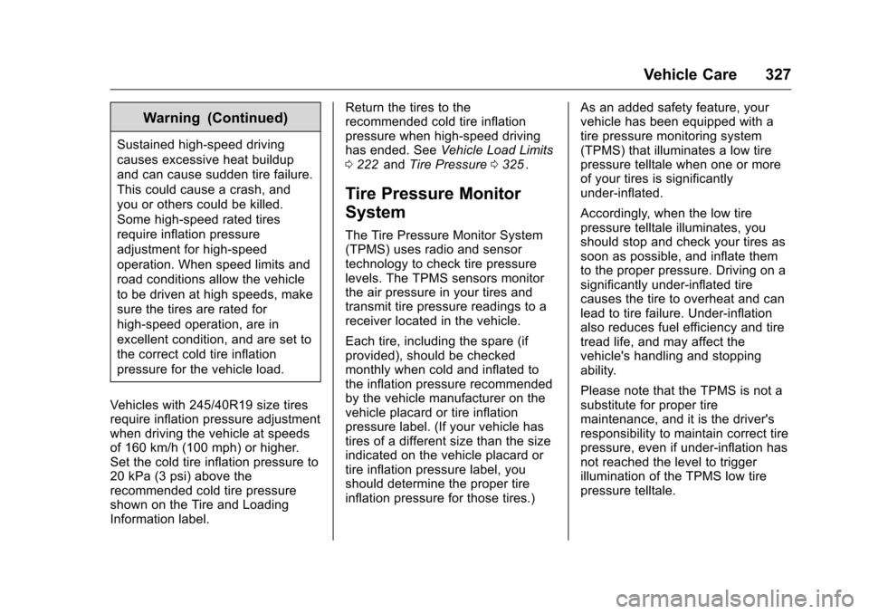 CHEVROLET MALIBU 2016 8.G Owners Manual Chevrolet Malibu Owner Manual (GMNA-Localizing-U.S./Canada/Mexico-
9087641) - 2016 - crc - 9/3/15
Vehicle Care 327
Warning (Continued)
Sustained high-speed driving
causes excessive heat buildup
and ca