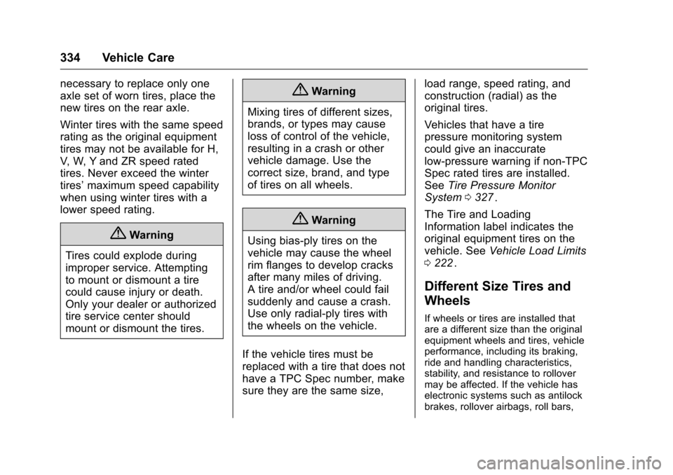 CHEVROLET MALIBU 2016 8.G Owners Manual Chevrolet Malibu Owner Manual (GMNA-Localizing-U.S./Canada/Mexico-
9087641) - 2016 - crc - 9/3/15
334 Vehicle Care
necessary to replace only one
axle set of worn tires, place the
new tires on the rear