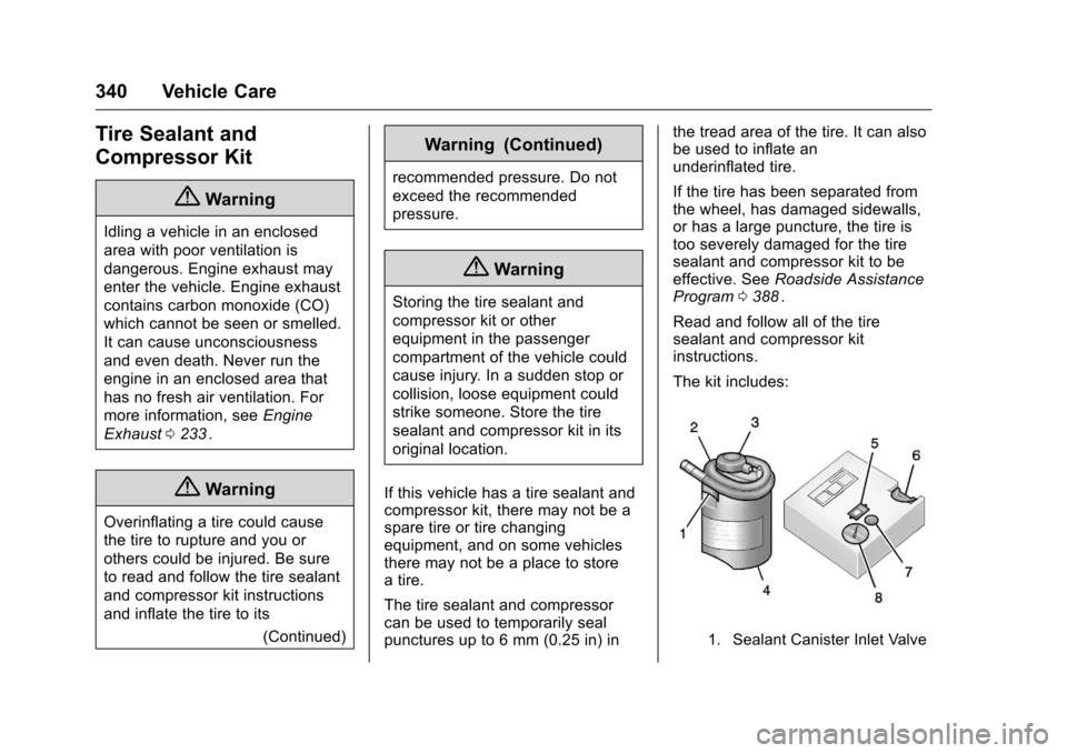 CHEVROLET MALIBU 2016 8.G Owners Manual Chevrolet Malibu Owner Manual (GMNA-Localizing-U.S./Canada/Mexico-
9087641) - 2016 - crc - 9/3/15
340 Vehicle Care
Tire Sealant and
Compressor Kit
{Warning
Idling a vehicle in an enclosed
area with po