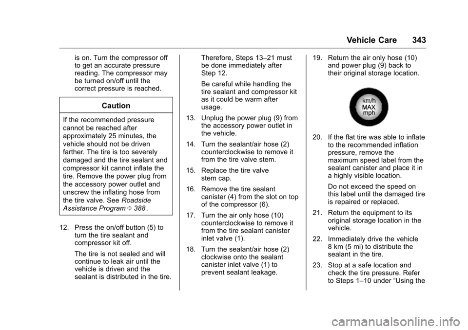 CHEVROLET MALIBU 2016 8.G Owners Manual Chevrolet Malibu Owner Manual (GMNA-Localizing-U.S./Canada/Mexico-
9087641) - 2016 - crc - 9/3/15
Vehicle Care 343
is on. Turn the compressor off
to get an accurate pressure
reading. The compressor ma