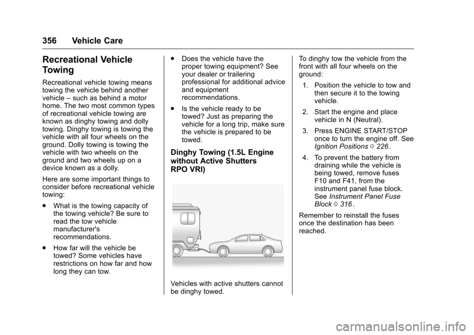 CHEVROLET MALIBU 2016 8.G User Guide Chevrolet Malibu Owner Manual (GMNA-Localizing-U.S./Canada/Mexico-
9087641) - 2016 - crc - 9/3/15
356 Vehicle Care
Recreational Vehicle
Towing
Recreational vehicle towing means
towing the vehicle behi