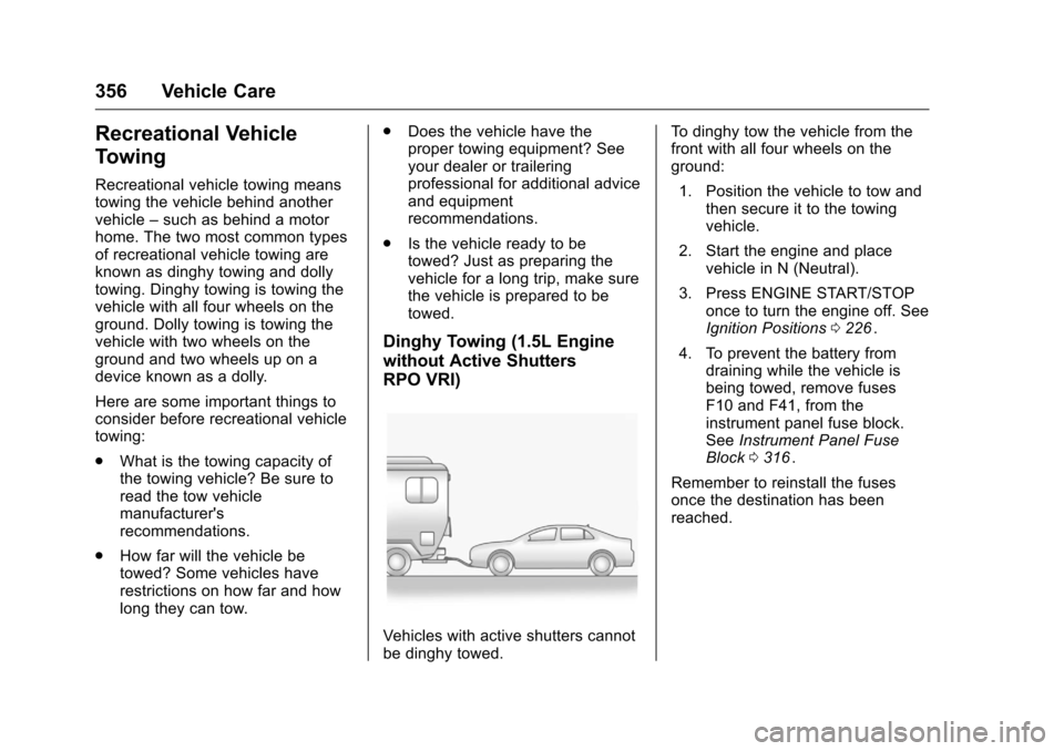 CHEVROLET MALIBU 2016 8.G Owners Manual Chevrolet Malibu Owner Manual (GMNA-Localizing-U.S./Canada/Mexico-
9087641) - 2016 - crc - 9/3/15
356 Vehicle Care
Recreational Vehicle
Towing
Recreational vehicle towing means
towing the vehicle behi