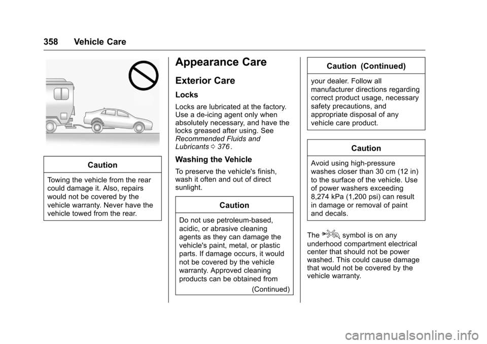 CHEVROLET MALIBU 2016 8.G Owners Manual Chevrolet Malibu Owner Manual (GMNA-Localizing-U.S./Canada/Mexico-
9087641) - 2016 - crc - 9/3/15
358 Vehicle Care
Caution
Towing the vehicle from the rear
could damage it. Also, repairs
would not be 