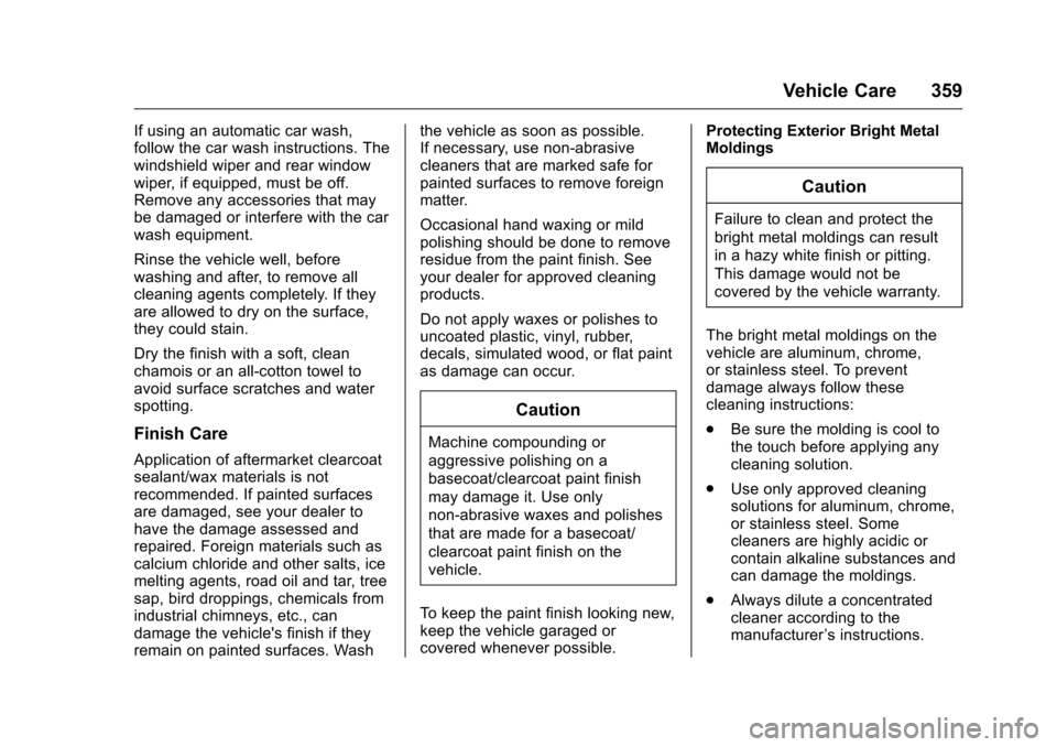 CHEVROLET MALIBU 2016 8.G Owners Manual Chevrolet Malibu Owner Manual (GMNA-Localizing-U.S./Canada/Mexico-
9087641) - 2016 - crc - 9/3/15
Vehicle Care 359
If using an automatic car wash,
follow the car wash instructions. The
windshield wipe