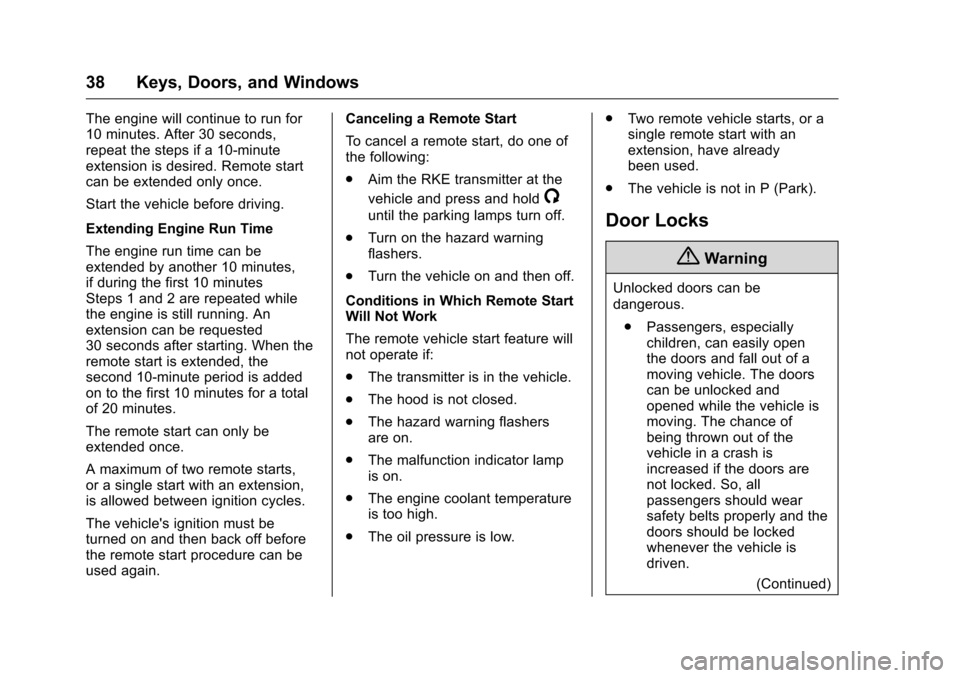 CHEVROLET MALIBU 2016 8.G Owners Manual Chevrolet Malibu Owner Manual (GMNA-Localizing-U.S./Canada/Mexico-
9087641) - 2016 - crc - 9/3/15
38 Keys, Doors, and Windows
The engine will continue to run for
10 minutes. After 30 seconds,
repeat t