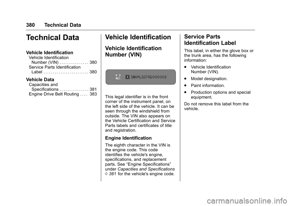 CHEVROLET MALIBU 2016 8.G Owners Manual Chevrolet Malibu Owner Manual (GMNA-Localizing-U.S./Canada/Mexico-
9087641) - 2016 - crc - 9/3/15
380 Technical Data
Technical Data
Vehicle Identification
Vehicle IdentificationNumber (VIN) . . . . . 