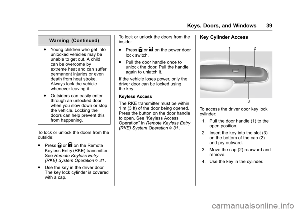 CHEVROLET MALIBU 2016 8.G Owners Manual Chevrolet Malibu Owner Manual (GMNA-Localizing-U.S./Canada/Mexico-
9087641) - 2016 - crc - 9/3/15
Keys, Doors, and Windows 39
Warning (Continued)
.Young children who get into
unlocked vehicles may be
