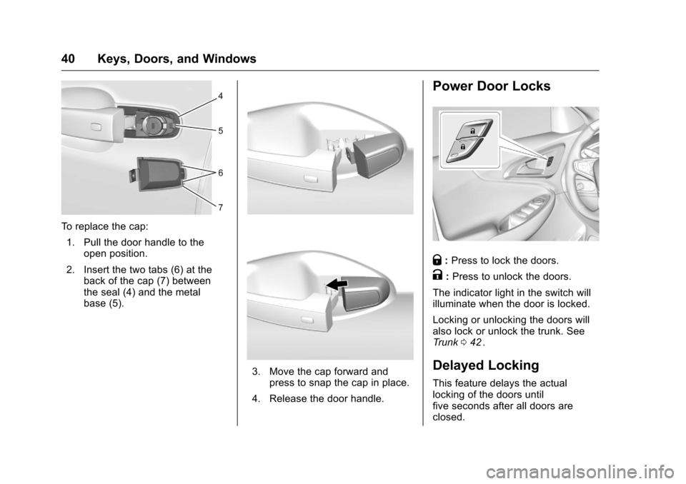 CHEVROLET MALIBU 2016 8.G Service Manual Chevrolet Malibu Owner Manual (GMNA-Localizing-U.S./Canada/Mexico-
9087641) - 2016 - crc - 9/3/15
40 Keys, Doors, and Windows
To replace the cap:1. Pull the door handle to the open position.
2. Insert