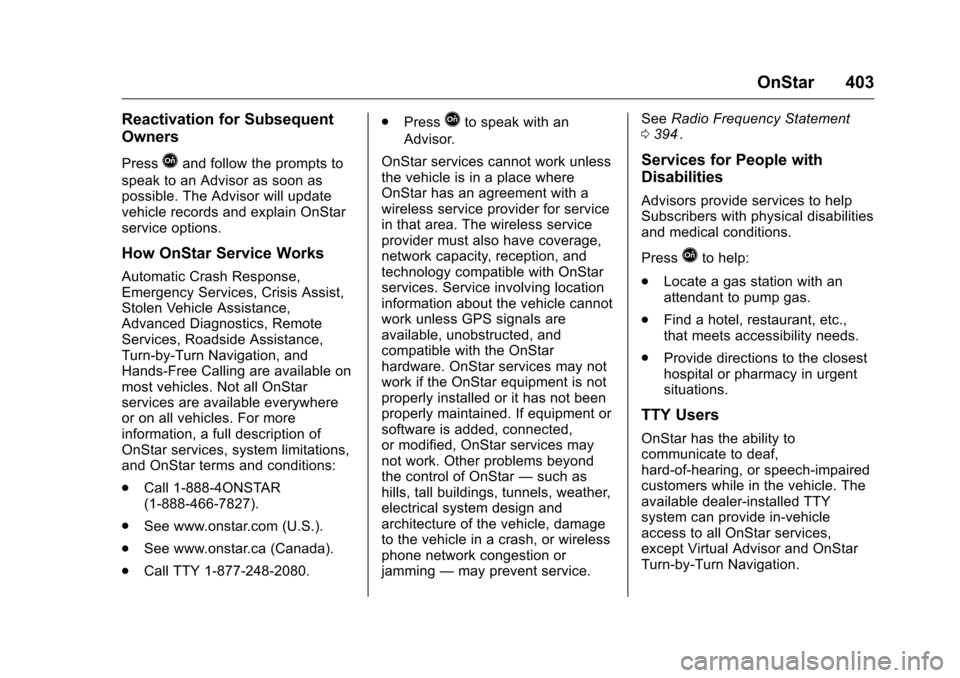 CHEVROLET MALIBU 2016 8.G Service Manual Chevrolet Malibu Owner Manual (GMNA-Localizing-U.S./Canada/Mexico-
9087641) - 2016 - crc - 9/3/15
OnStar 403
Reactivation for Subsequent
Owners
PressQand follow the prompts to
speak to an Advisor as s