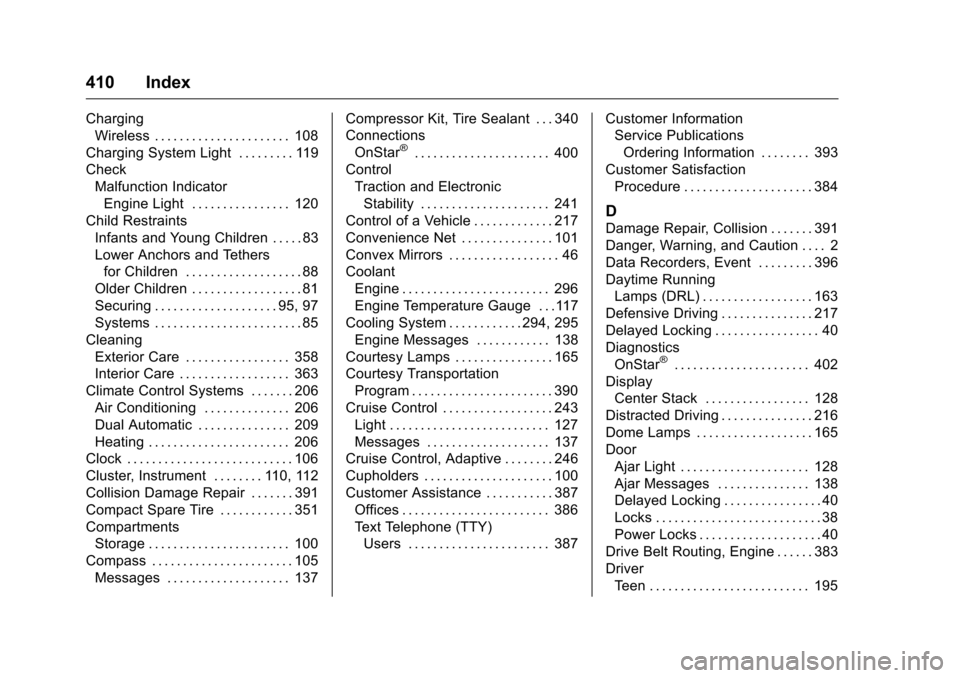 CHEVROLET MALIBU 2016 8.G Workshop Manual Chevrolet Malibu Owner Manual (GMNA-Localizing-U.S./Canada/Mexico-
9087641) - 2016 - crc - 9/3/15
410 Index
ChargingWireless . . . . . . . . . . . . . . . . . . . . . . 108
Charging System Light . . .