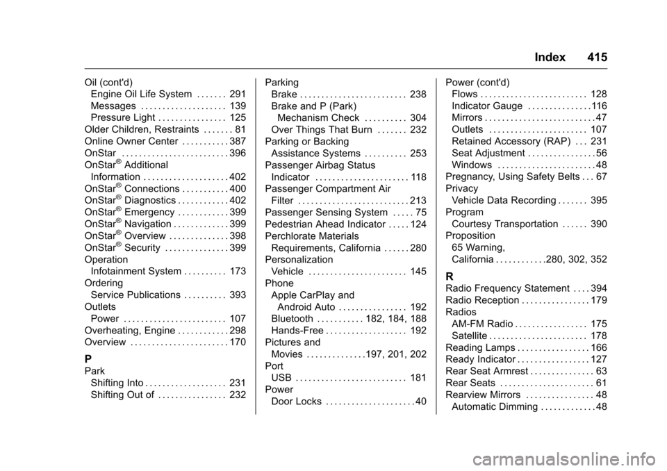 CHEVROLET MALIBU 2016 8.G Workshop Manual Chevrolet Malibu Owner Manual (GMNA-Localizing-U.S./Canada/Mexico-
9087641) - 2016 - crc - 9/3/15
Index 415
Oil (contd)Engine Oil Life System . . . . . . . 291
Messages . . . . . . . . . . . . . . . 