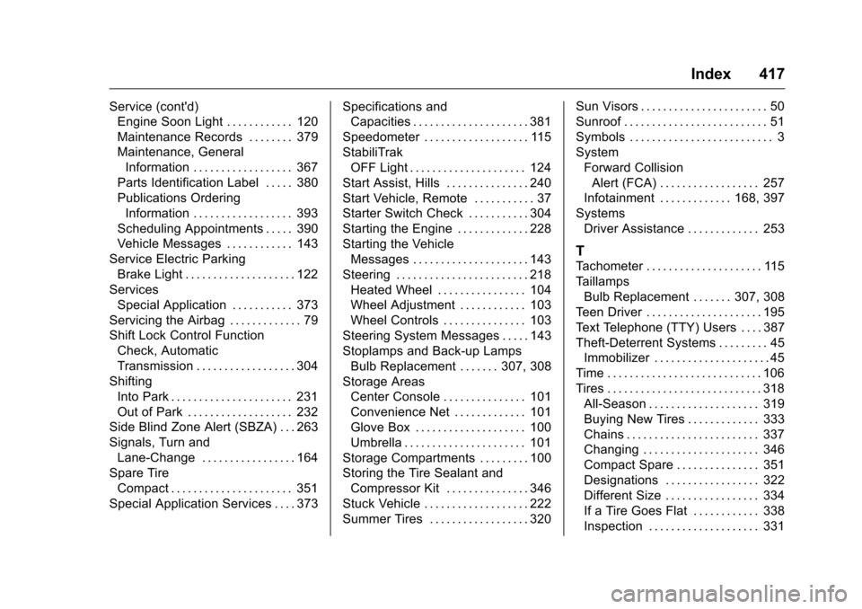 CHEVROLET MALIBU 2016 8.G Workshop Manual Chevrolet Malibu Owner Manual (GMNA-Localizing-U.S./Canada/Mexico-
9087641) - 2016 - crc - 9/3/15
Index 417
Service (contd)Engine Soon Light . . . . . . . . . . . . 120
Maintenance Records . . . . . 
