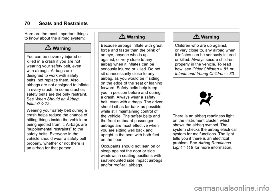 CHEVROLET MALIBU 2016 8.G Owners Manual Chevrolet Malibu Owner Manual (GMNA-Localizing-U.S./Canada/Mexico-
9087641) - 2016 - crc - 9/3/15
70 Seats and Restraints
Here are the most important things
to know about the airbag system:
{Warning
Y