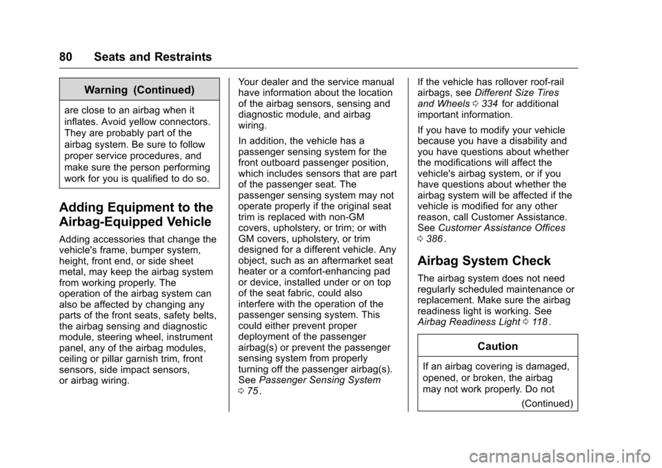CHEVROLET MALIBU 2016 8.G Owners Manual Chevrolet Malibu Owner Manual (GMNA-Localizing-U.S./Canada/Mexico-
9087641) - 2016 - crc - 9/3/15
80 Seats and Restraints
Warning (Continued)
are close to an airbag when it
inflates. Avoid yellow conn