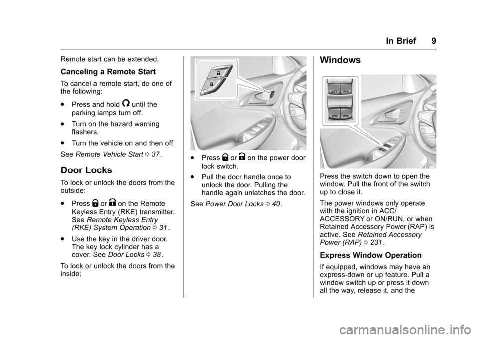 CHEVROLET MALIBU 2016 8.G Owners Manual Chevrolet Malibu Owner Manual (GMNA-Localizing-U.S./Canada/Mexico-
9087641) - 2016 - crc - 9/3/15
In Brief 9
Remote start can be extended.
Canceling a Remote Start
To cancel a remote start, do one of
