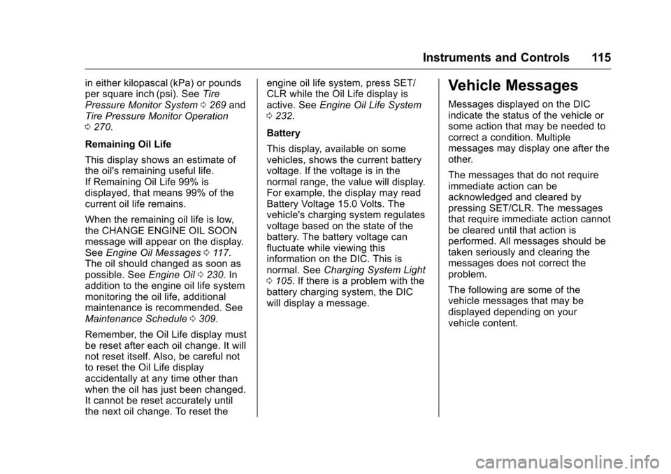 CHEVROLET MALIBU LIMITED 2016 8.G Owners Manual Chevrolet Malibu Limited Owner Manual (GMNA-Localizing-U.S/Canada-
9086425) - 2016 - crc - 7/30/15
Instruments and Controls 115
in either kilopascal (kPa) or pounds
per square inch (psi). SeeTire
Pres