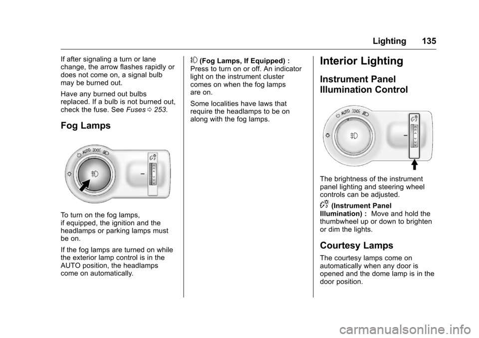 CHEVROLET MALIBU LIMITED 2016 8.G Owners Manual Chevrolet Malibu Limited Owner Manual (GMNA-Localizing-U.S/Canada-
9086425) - 2016 - crc - 7/30/15
Lighting 135
If after signaling a turn or lane
change, the arrow flashes rapidly or
does not come on, CHEVROLET MALIBU LIMITED 2016 8.G Owners Manual Chevrolet Malibu Limited Owner Manual (GMNA-Localizing-U.S/Canada-
9086425) - 2016 - crc - 7/30/15
Lighting 135
If after signaling a turn or lane
change, the arrow flashes rapidly or
does not come on,