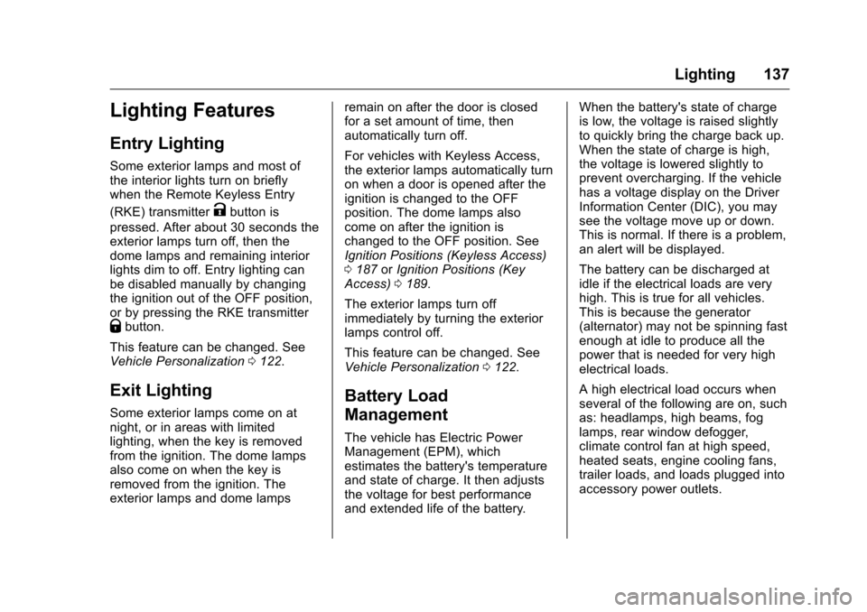 CHEVROLET MALIBU LIMITED 2016 8.G Owners Manual Chevrolet Malibu Limited Owner Manual (GMNA-Localizing-U.S/Canada-
9086425) - 2016 - crc - 7/30/15
Lighting 137
Lighting Features
Entry Lighting
Some exterior lamps and most of
the interior lights tur