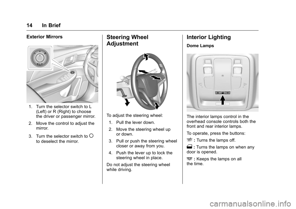 CHEVROLET MALIBU LIMITED 2016 8.G User Guide Chevrolet Malibu Limited Owner Manual (GMNA-Localizing-U.S/Canada-
9086425) - 2016 - crc - 7/30/15
14 In Brief
Exterior Mirrors
1. Turn the selector switch to L(Left) or R (Right) to choose
the driver CHEVROLET MALIBU LIMITED 2016 8.G User Guide Chevrolet Malibu Limited Owner Manual (GMNA-Localizing-U.S/Canada-
9086425) - 2016 - crc - 7/30/15
14 In Brief
Exterior Mirrors
1. Turn the selector switch to L(Left) or R (Right) to choose
the driver
