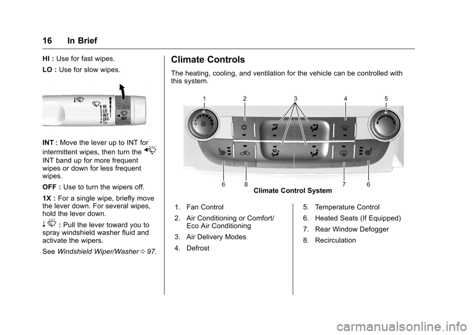 CHEVROLET MALIBU LIMITED 2016 8.G Owners Manual Chevrolet Malibu Limited Owner Manual (GMNA-Localizing-U.S/Canada-
9086425) - 2016 - crc - 7/30/15
16 In Brief
HI :Use for fast wipes.
LO : Use for slow wipes.
INT : Move the lever up to INT for
inter