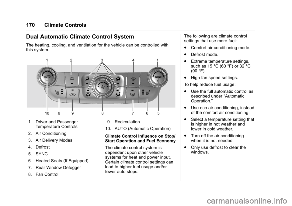 CHEVROLET MALIBU LIMITED 2016 8.G Owners Manual Chevrolet Malibu Limited Owner Manual (GMNA-Localizing-U.S/Canada-
9086425) - 2016 - crc - 7/30/15
170 Climate Controls
Dual Automatic Climate Control System
The heating, cooling, and ventilation for 