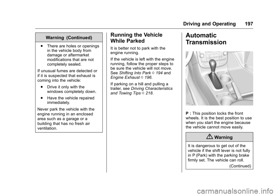 CHEVROLET MALIBU LIMITED 2016 8.G Owners Manual Chevrolet Malibu Limited Owner Manual (GMNA-Localizing-U.S/Canada-
9086425) - 2016 - crc - 7/30/15
Driving and Operating 197
Warning (Continued)
.There are holes or openings
in the vehicle body from
d CHEVROLET MALIBU LIMITED 2016 8.G Owners Manual Chevrolet Malibu Limited Owner Manual (GMNA-Localizing-U.S/Canada-
9086425) - 2016 - crc - 7/30/15
Driving and Operating 197
Warning (Continued)
.There are holes or openings
in the vehicle body from
d