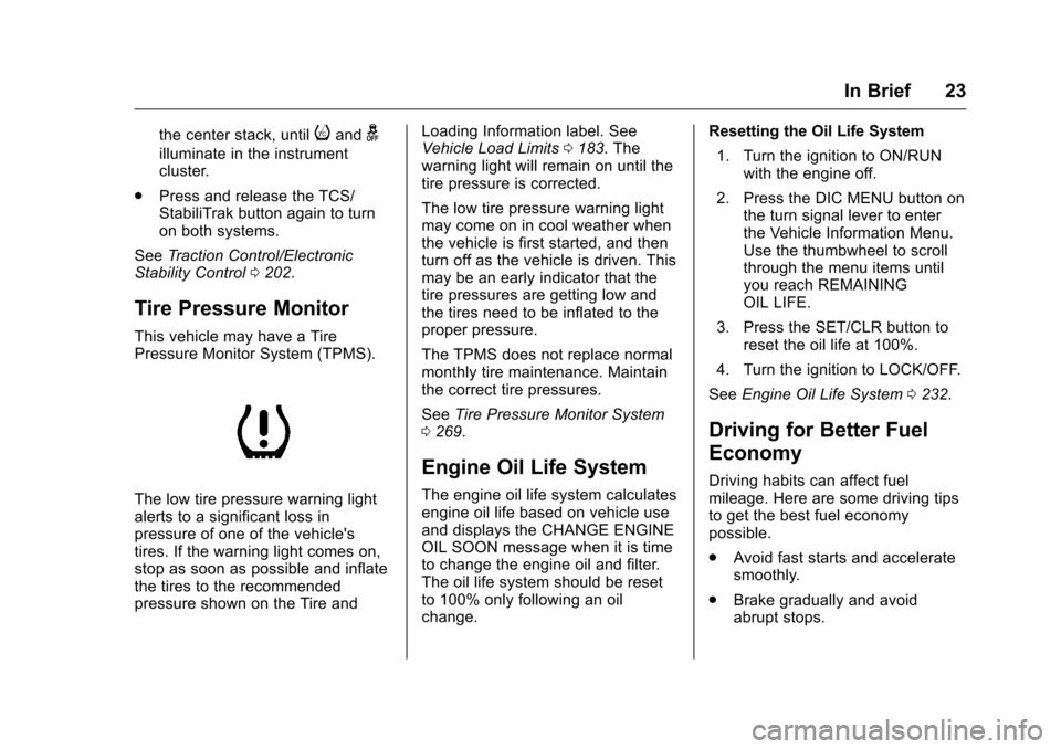 CHEVROLET MALIBU LIMITED 2016 8.G Owners Manual Chevrolet Malibu Limited Owner Manual (GMNA-Localizing-U.S/Canada-
9086425) - 2016 - crc - 7/30/15
In Brief 23
the center stack, untiliandg
illuminate in the instrument
cluster.
. Press and release th