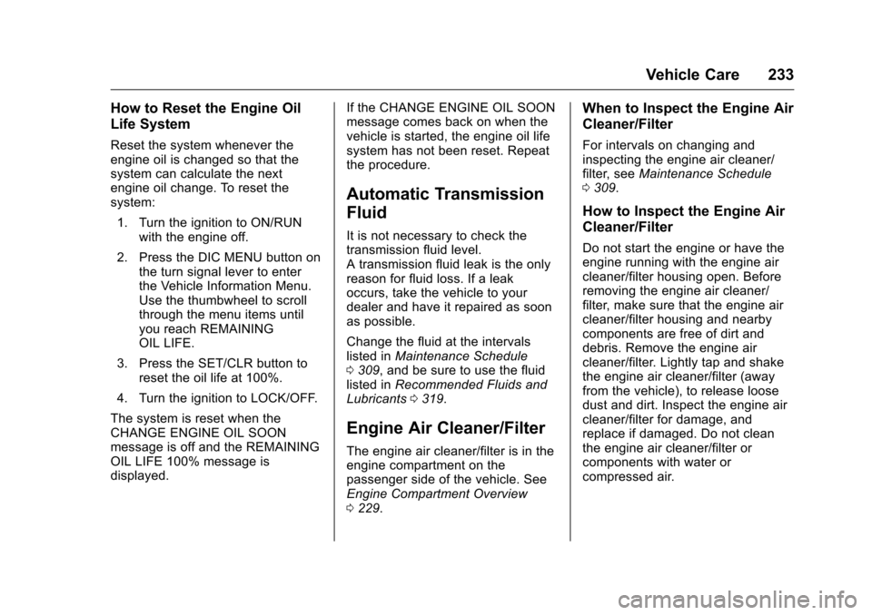 CHEVROLET MALIBU LIMITED 2016 8.G Owners Manual Chevrolet Malibu Limited Owner Manual (GMNA-Localizing-U.S/Canada-
9086425) - 2016 - crc - 7/30/15
Vehicle Care 233
How to Reset the Engine Oil
Life System
Reset the system whenever the
engine oil is 