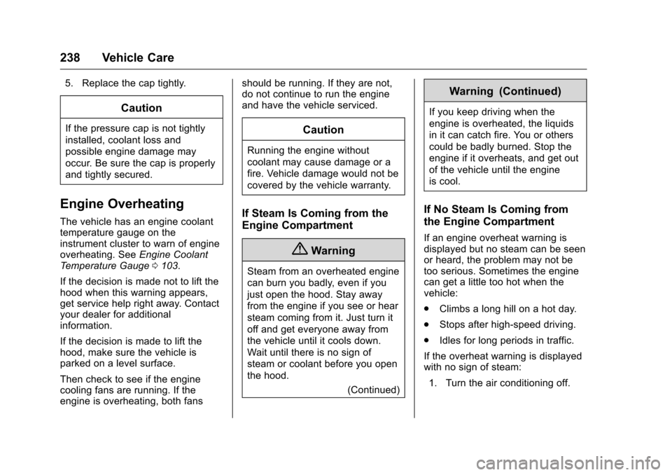 CHEVROLET MALIBU LIMITED 2016 8.G Owners Manual Chevrolet Malibu Limited Owner Manual (GMNA-Localizing-U.S/Canada-
9086425) - 2016 - crc - 7/30/15
238 Vehicle Care
5. Replace the cap tightly.
Caution
If the pressure cap is not tightly
installed, co