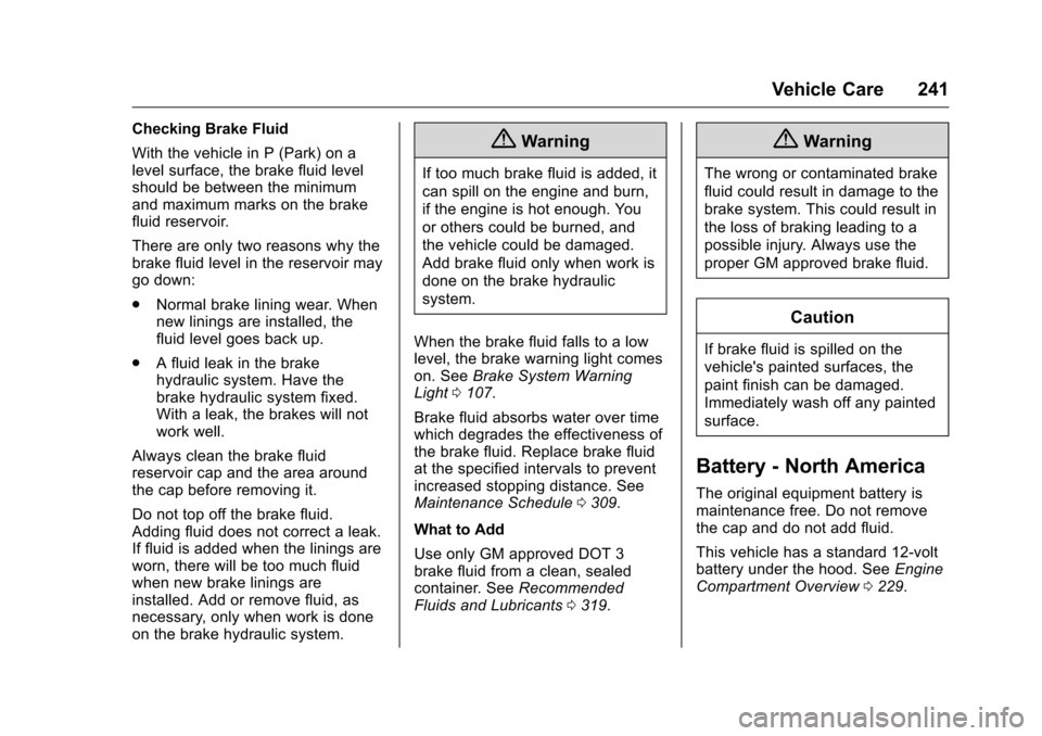 CHEVROLET MALIBU LIMITED 2016 8.G Owners Manual Chevrolet Malibu Limited Owner Manual (GMNA-Localizing-U.S/Canada-
9086425) - 2016 - crc - 7/30/15
Vehicle Care 241
Checking Brake Fluid
With the vehicle in P (Park) on a
level surface, the brake flui