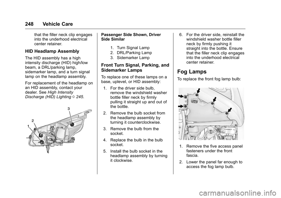 CHEVROLET MALIBU LIMITED 2016 8.G Owners Manual Chevrolet Malibu Limited Owner Manual (GMNA-Localizing-U.S/Canada-
9086425) - 2016 - crc - 7/30/15
248 Vehicle Care
that the filler neck clip engages
into the underhood electrical
center retainer.
HID