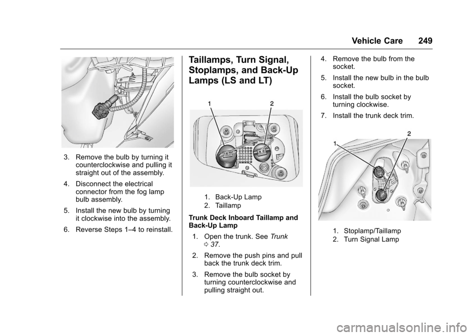 CHEVROLET MALIBU LIMITED 2016 8.G Owners Manual Chevrolet Malibu Limited Owner Manual (GMNA-Localizing-U.S/Canada-
9086425) - 2016 - crc - 7/30/15
Vehicle Care 249
3. Remove the bulb by turning itcounterclockwise and pulling it
straight out of the 