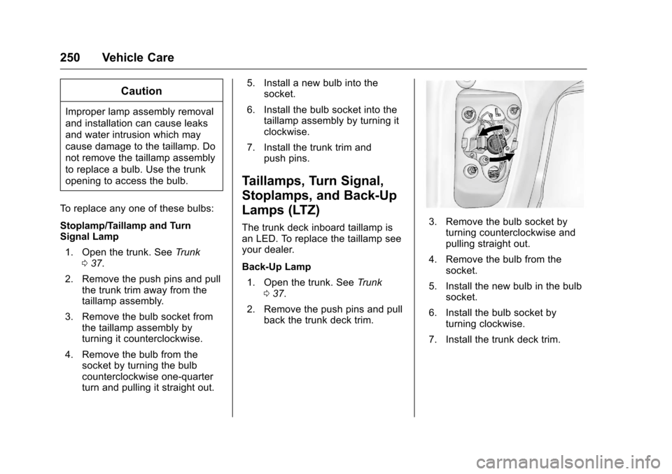 CHEVROLET MALIBU LIMITED 2016 8.G Owners Manual Chevrolet Malibu Limited Owner Manual (GMNA-Localizing-U.S/Canada-
9086425) - 2016 - crc - 7/30/15
250 Vehicle Care
Caution
Improper lamp assembly removal
and installation can cause leaks
and water in