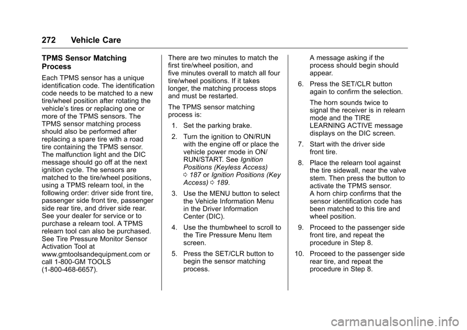 CHEVROLET MALIBU LIMITED 2016 8.G Owners Manual Chevrolet Malibu Limited Owner Manual (GMNA-Localizing-U.S/Canada-
9086425) - 2016 - crc - 7/30/15
272 Vehicle Care
TPMS Sensor Matching
Process
Each TPMS sensor has a unique
identification code. The 