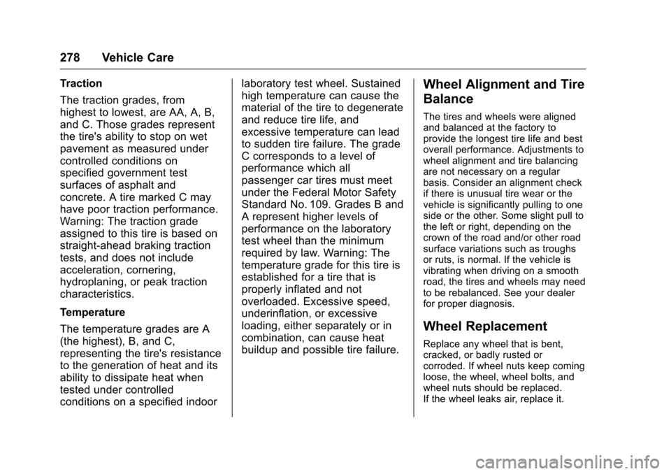 CHEVROLET MALIBU LIMITED 2016 8.G Owners Manual Chevrolet Malibu Limited Owner Manual (GMNA-Localizing-U.S/Canada-
9086425) - 2016 - crc - 7/30/15
278 Vehicle Care
Traction
The traction grades, from
highest to lowest, are AA, A, B,
and C. Those gra
