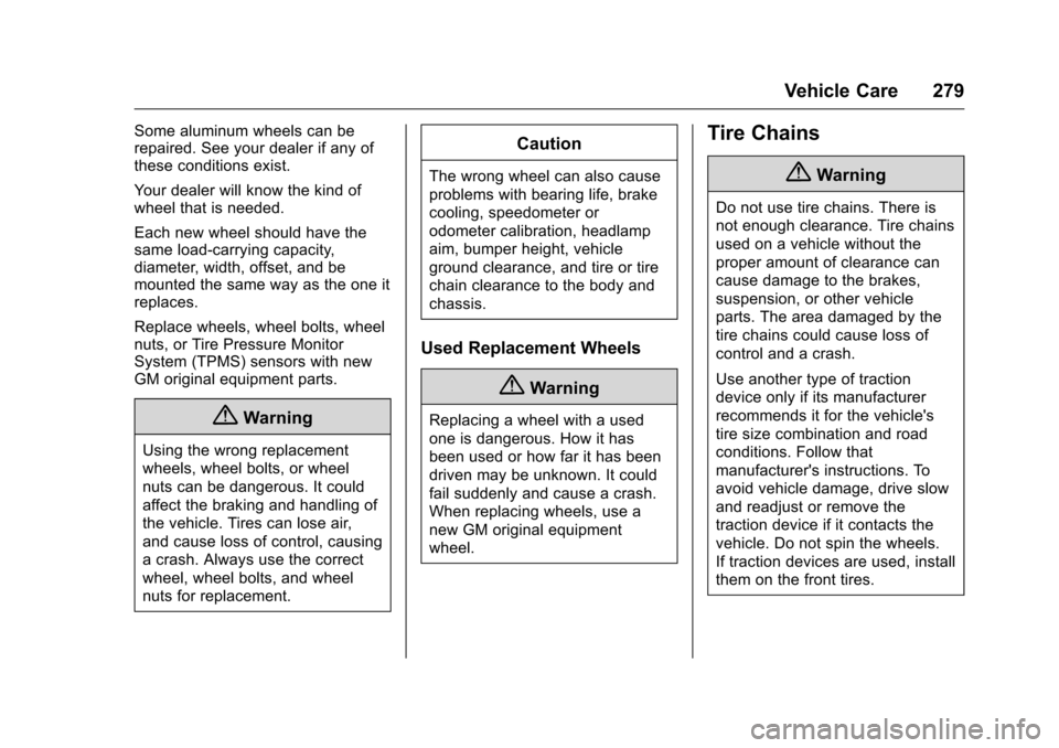 CHEVROLET MALIBU LIMITED 2016 8.G Owners Manual Chevrolet Malibu Limited Owner Manual (GMNA-Localizing-U.S/Canada-
9086425) - 2016 - crc - 7/30/15
Vehicle Care 279
Some aluminum wheels can be
repaired. See your dealer if any of
these conditions exi